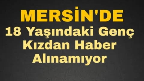 Mersin'de Genç Kızdan Haber Alınamıyor