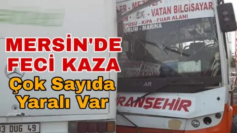Mersin'de Yolcu Otobüsü İle İşçi Servisiyle Çarpıştı Çok Sayıda Yaralı Var