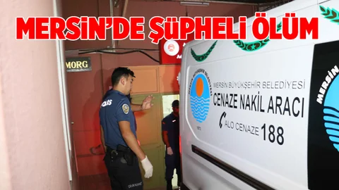 Mersin’de Şüpheli Ölüm