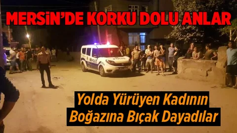 Mersin'de Bir Kadının Boğazına Bıçak Dayadılar!