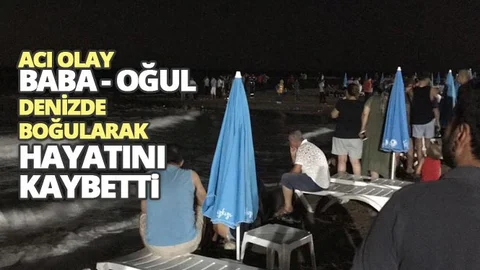 Baba – Oğul Denizde Boğularak Hayatını Kaybetti