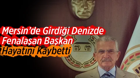 Mersin'de Denizde Fenalaşan Başkan Hayatını Kaybett