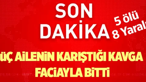 Son Dakika! Aileleri Çatıştı : 6 Kişi Öldü, 14 Kişi Yaralandı