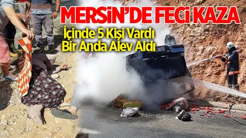 Mersin’de Kaza Yapan Araç Alev Aldı