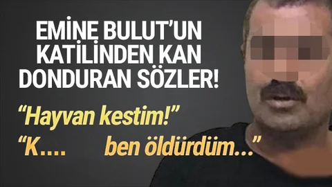 Emine Bulut'un Katilinden Şok Sözler