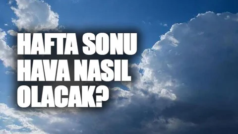 Hafta Sonu Hava Nasıl Olacak! İşte Cumartesi ve Pazar Günü Hava Durumu