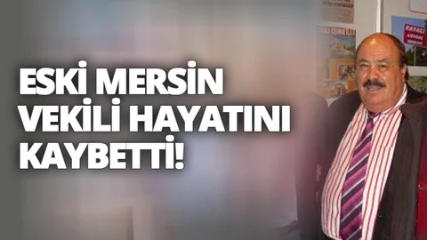 Mersin Eski Milletvekili Hayatını Kaybetti