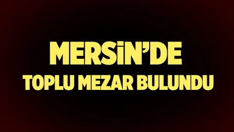 Mersin'de Toplu Mezar Bulundu