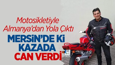 Motosikletiyle 3 Bin 200 Km Yol Geldi Mersin'de ki Kazada Hayatını Kaybetti