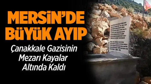 Mersin’de Çanakkale Gazisinin Mezarı Kayalar Altında Kaldı