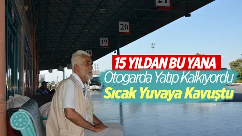 15 Yıldır Otogarda Yatıp Kalkıyordu!