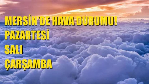 Mersin'de Pazartesi Hava Nasıl Olacak?