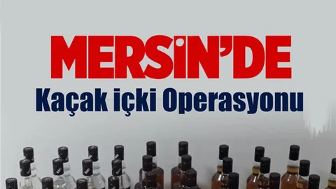 Mersin'de Kaçak İçki Operasyonu