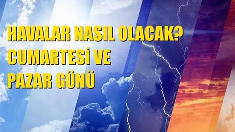 Cumartesi ve Pazar Günü Hava Nasıl Olacak?