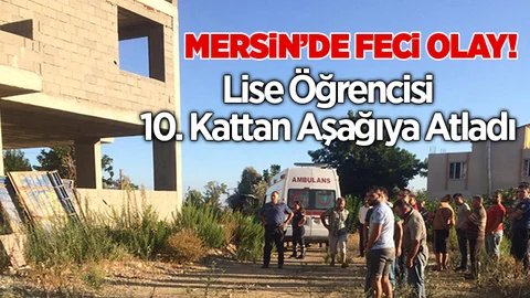 Mersin'de Lise Öğrencisi 10'uncu Kattan Atladı