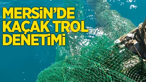 Mersin’de Kaçak Trol Denetimleri