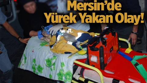 Mersin'de Yürek Yakan Olay!