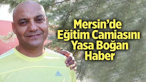 Mersin'de Eğitim Camiasını Yasa Boğan Haber