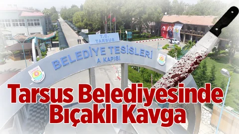 Tarsus Belediyesinde Bıçaklı Kavga