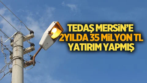 Tedaş Mersin’de 35 Milyon TL Yatırım Yapmış