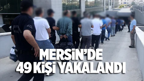 Mersin'de 49 Kişi Yakalandı