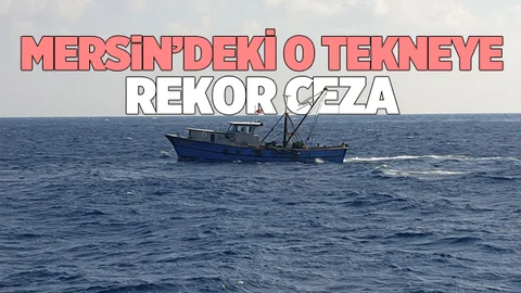 Mersin'deki O Tekneye Rekor Ceza
