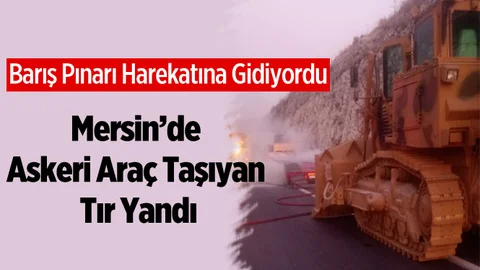 Mersin'de Askeri Araç Taşıyan Tırda Yangın
