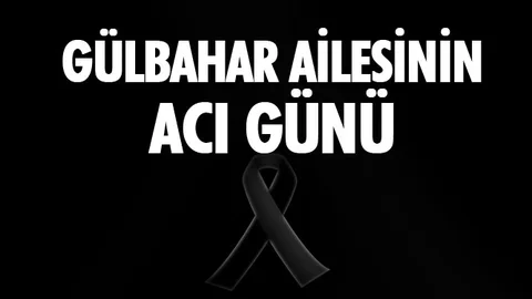 Gülbahar Ailesinin Acı Günü! Hafiza Gülbahar Vefat Etti