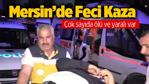 Mersin'de Feci Kaza! Çok Sayda Ölü ve Yaralı Var