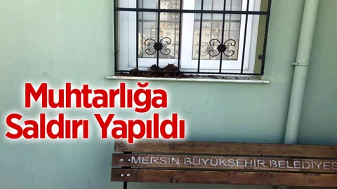 Mersin'de Mahalle Muhtarlığına Saldırı