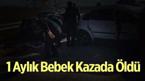 1 Aylık Bebek Trafik Kazasında Hayatını Kaybetti