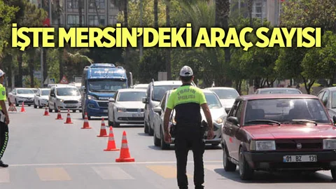 Mersin’de Trafiğe Kayıtlı Araç Sayısı Belli Oldu