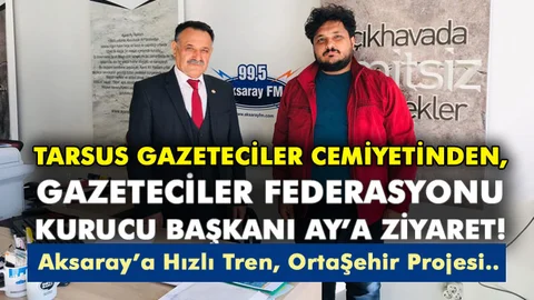 Tarsus Gazeteciler Cemiyetinden Aksaray’da, Federasyon Kurucu Başkanı Ay'a Ziyaret