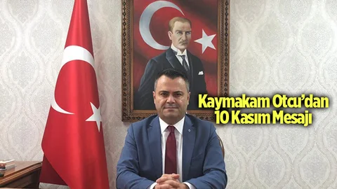 Tarsus Kaymakamı Kadir Sertel Otcu’nun 10 Kasım Atatürk’ü Anma Günü Mesajı