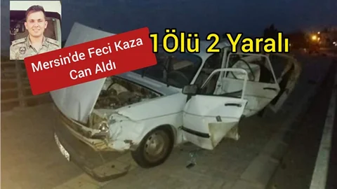 Mersin'de Feci Kaza 1 Ölü 2 Ağır Yaralı