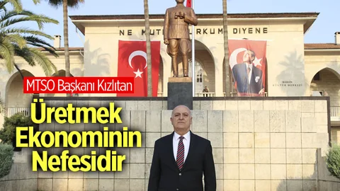 MTSO Başkanı Ayhan Kızıltan, "Üretmek Ekonominin Nefesidir"