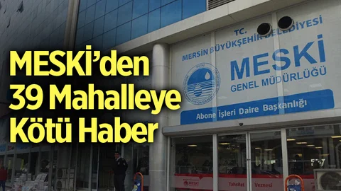 MESKİ'den 39 Mahalleye Kötü Haber