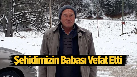 Şehidimizin Babası Hayatını Kaybetti