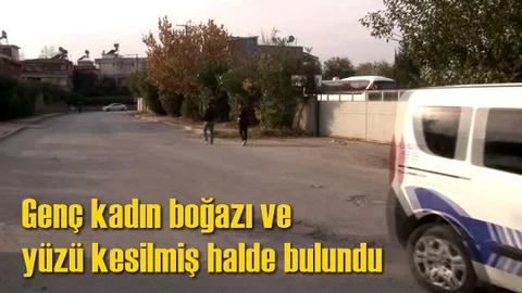 Genç Kadın Boğazı ve Yüzü Kesilmiş Halde Bulundu