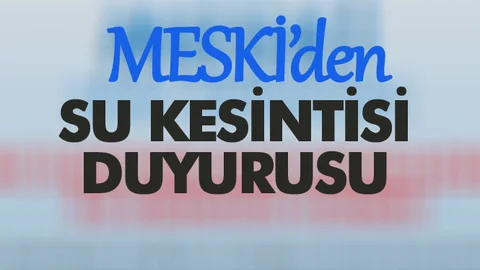 MESKİ, Bazı Mahallelerde Su Kesintisi Yapılacağını Duyurdu