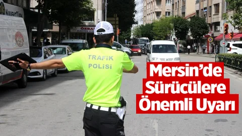Mersin’de Sürücülere Önemli Uyarı