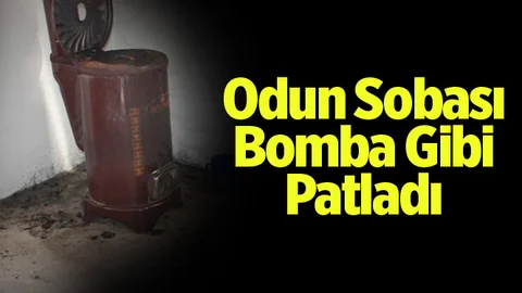 Mersin'de Odun Sobası Bomba Gibi Patladı