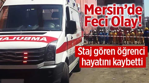 Mersin'de Staj Öğrencisi İş Kazasında Hayatını Kaybetti