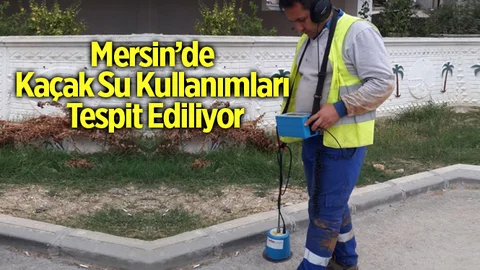 Mersin'de Kaçak Su Kullanımları Tespit Ediliyor