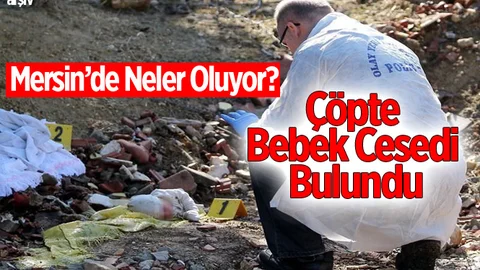 Mersin’de Çöp Deposunda Bebek Cesedi Bulundu