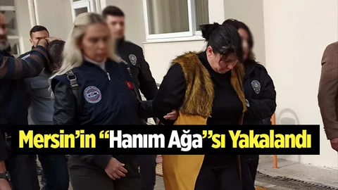 Mersin'in "Hanım Ağa"sı Yakalandı
