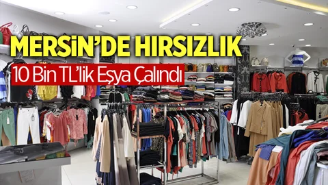 Mersin'de Giyim Mağazadan 10 Bin TL'lik Hırsızlık