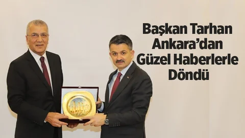 Başkan Tarhan Ankara’dan Güzel Haberlerle Döndü