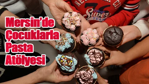 Mersin Çocuk Evleri Sitesi’nde Çocuklarla Pasta Atölyesi