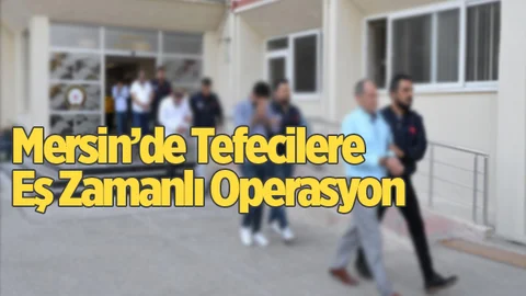 Mersin'de Tefeci Operasyonu